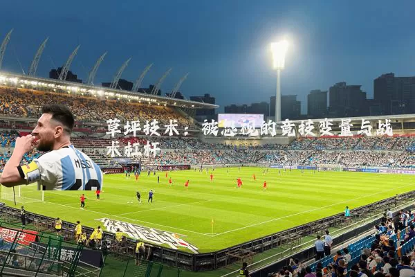 草坪技术：被忽视的竞技变量与战术杠杆