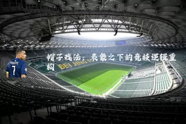 帽子戏法:表象之下的竞技逻辑重构