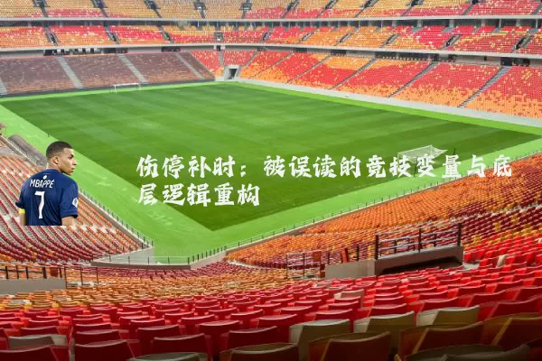 伤停补时:被误读的竞技变量与底层逻辑重构