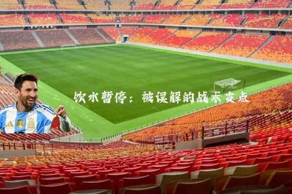 饮水暂停:被误解的战术支点