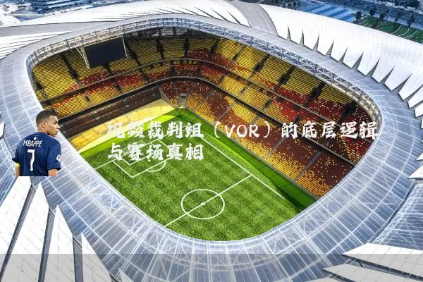 视频裁判组(VOR)的底层逻辑与赛场真相