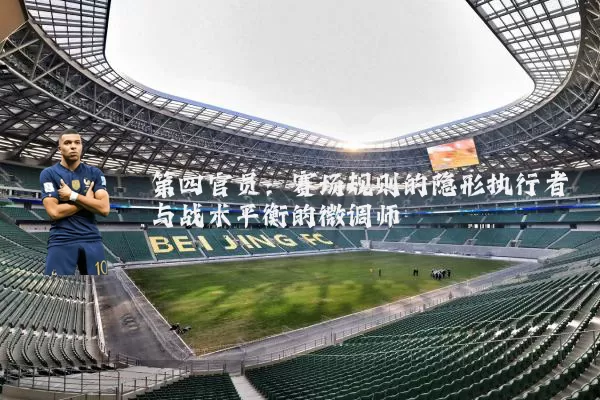 第四官员:赛场规则的隐形执行者与战术平衡的微调师