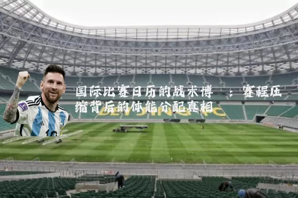 国际比赛日历的战术博弈:赛程压缩背后的体能分配真相