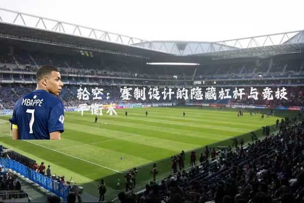 轮空:赛制设计的隐藏杠杆与竞技平衡术